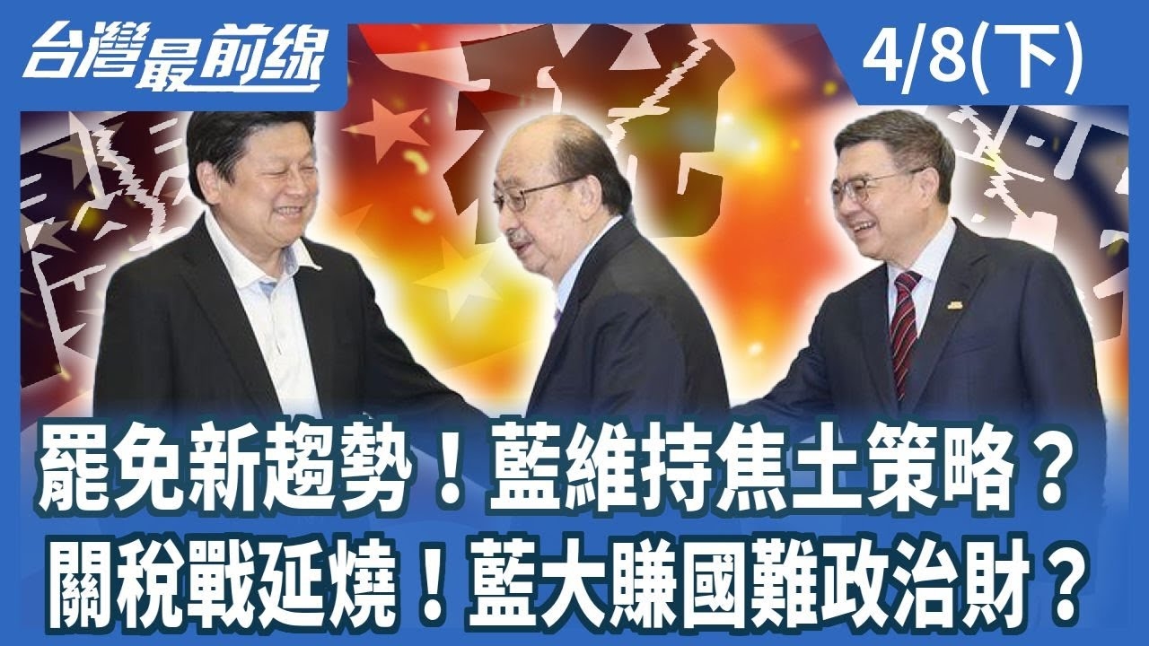 罷免新趨勢！藍維持焦土策略？關稅戰延燒！藍大賺國難政治財？